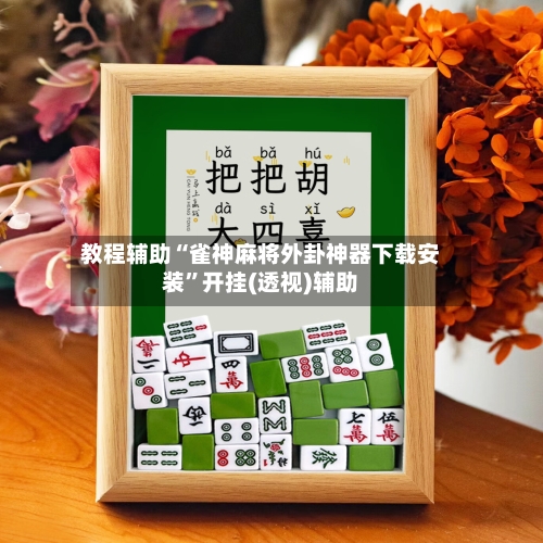 教程辅助“雀神麻将外卦神器下载安装	”开挂(透视)辅助-第1张图片