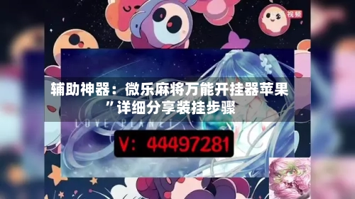 辅助神器：微乐麻将万能开挂器苹果	”详细分享装挂步骤-第2张图片