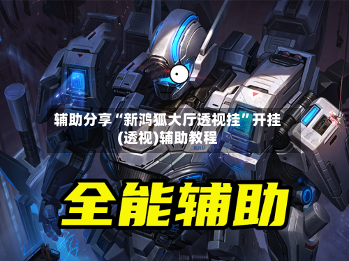 辅助分享“新鸿狐大厅透视挂”开挂(透视)辅助教程-第2张图片