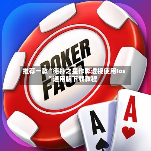 推荐一款“德扑之星作弊透视使用Ios”通用版下载教程-第1张图片