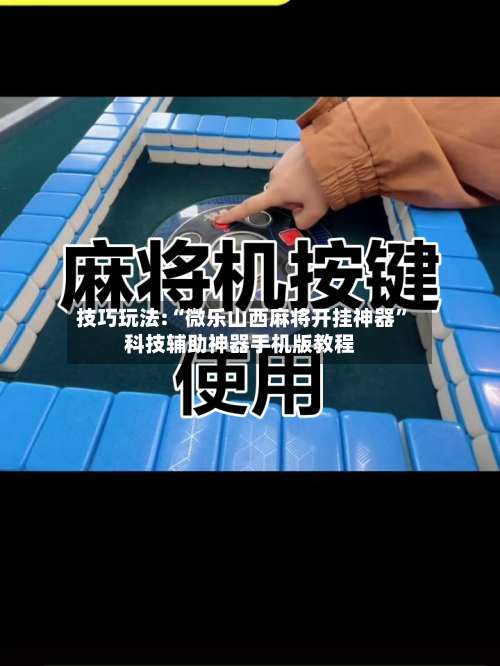 技巧玩法:“微乐山西麻将开挂神器	”科技辅助神器手机版教程-第1张图片