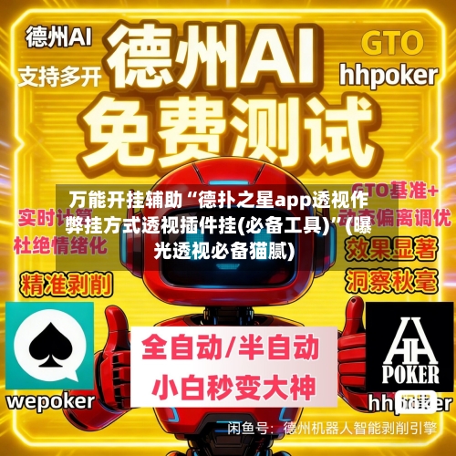 万能开挂辅助“德扑之星app透视作弊挂方式透视插件挂(必备工具)	”(曝光透视必备猫腻)-第3张图片