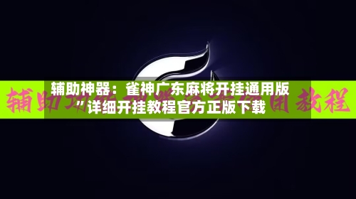 辅助神器：雀神广东麻将开挂通用版	”详细开挂教程官方正版下载-第1张图片