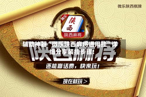 辅助神器“微乐陕西麻将通用挂”详细分享装挂步骤!-第1张图片