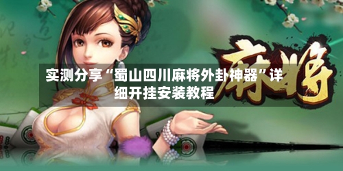 实测分享“蜀山四川麻将外卦神器”详细开挂安装教程-第1张图片