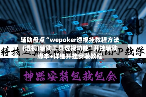 辅助盘点“wepoker透视挂教程方法(透视)辅助工具透视功能”开挂辅助脚本+详细开挂安装教程-第1张图片