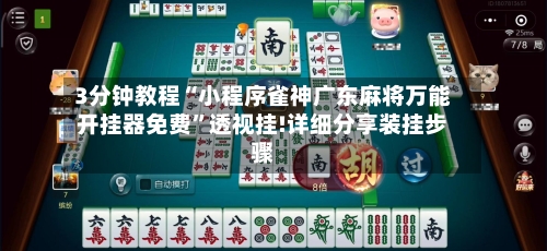 3分钟教程“小程序雀神广东麻将万能开挂器免费”透视挂!详细分享装挂步骤-第1张图片