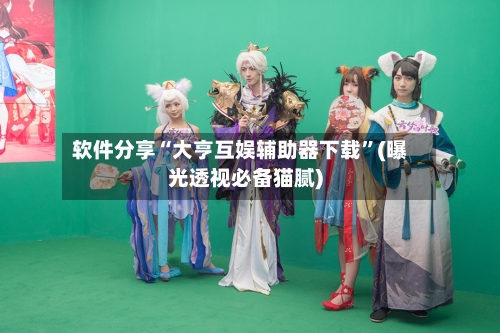 软件分享“大亨互娱辅助器下载	”(曝光透视必备猫腻)-第1张图片