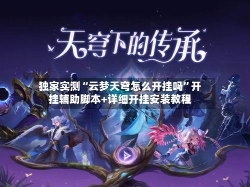 独家实测“云梦天穹怎么开挂吗”开挂辅助脚本+详细开挂安装教程-第1张图片