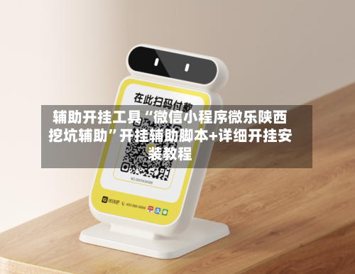 辅助开挂工具“微信小程序微乐陕西挖坑辅助	”开挂辅助脚本+详细开挂安装教程-第3张图片