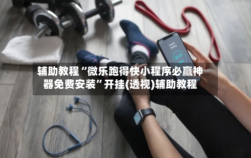 辅助教程“微乐跑得快小程序必赢神器免费安装	”开挂(透视)辅助教程-第1张图片