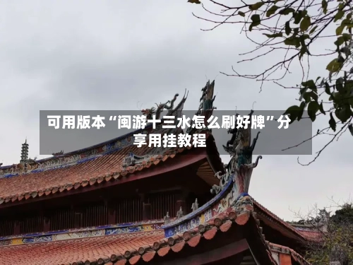 可用版本“闽游十三水怎么刷好牌”分享用挂教程-第1张图片