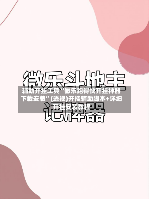 辅助开挂工具“微乐跑得快开挂神器下载安装	”(透视)开挂辅助脚本+详细开挂安装教程-第1张图片