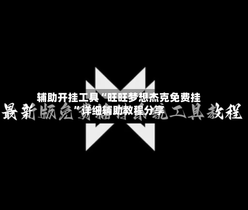 辅助开挂工具“旺旺梦想杰克免费挂	”详细辅助教程分享-第1张图片