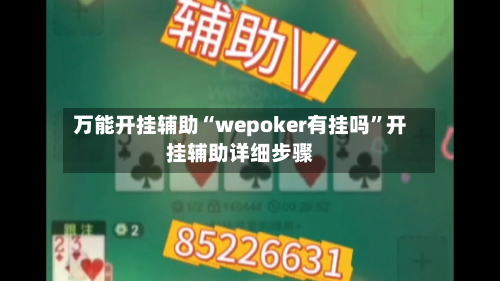 万能开挂辅助“wepoker有挂吗”开挂辅助详细步骤-第1张图片