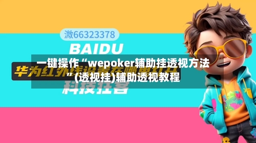 一键操作“wepoker辅助挂透视方法	”(透视挂)辅助透视教程-第1张图片