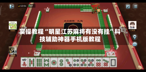 实操教程“明星江苏麻将有没有挂”科技辅助神器手机版教程-第3张图片