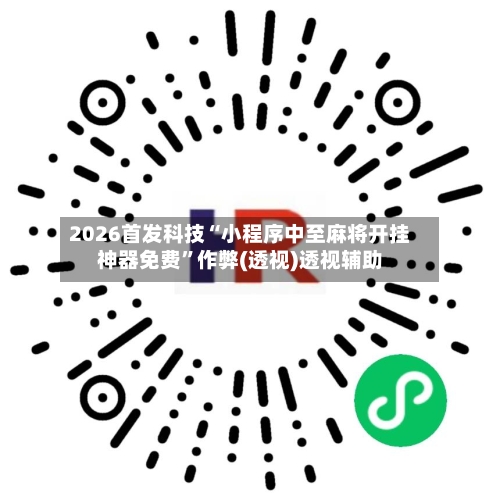 2026首发科技“小程序中至麻将开挂神器免费”作弊(透视)透视辅助-第1张图片