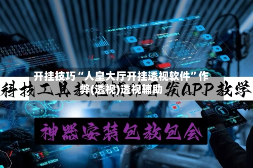 开挂技巧“人皇大厅开挂透视软件	”作弊(透视)透视辅助-第1张图片