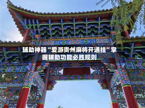 辅助神器“爱游贵州麻将开通挂	”掌握辅助功能必胜规则-第1张图片