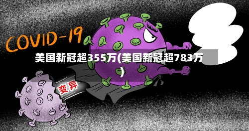 美国新冠超355万(美国新冠超783万)-第2张图片
