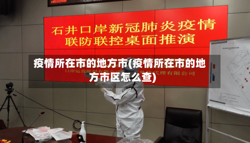 疫情所在市的地方市(疫情所在市的地方市区怎么查)-第2张图片
