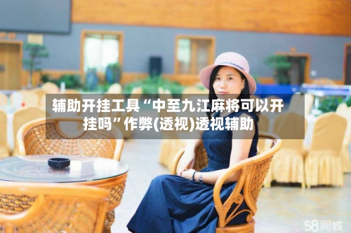 辅助开挂工具“中至九江麻将可以开挂吗	”作弊(透视)透视辅助-第2张图片