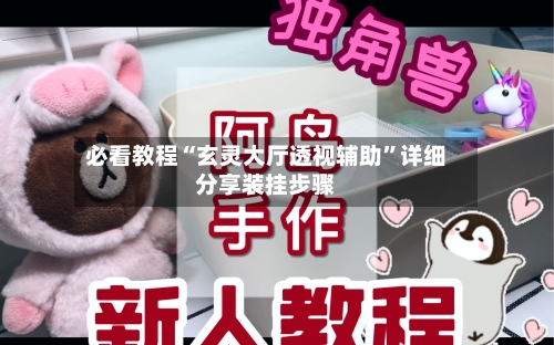 必看教程“玄灵大厅透视辅助	”详细分享装挂步骤-第1张图片