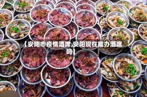 【安阳市疫情酒席,安阳现在能办酒席吗】-第2张图片