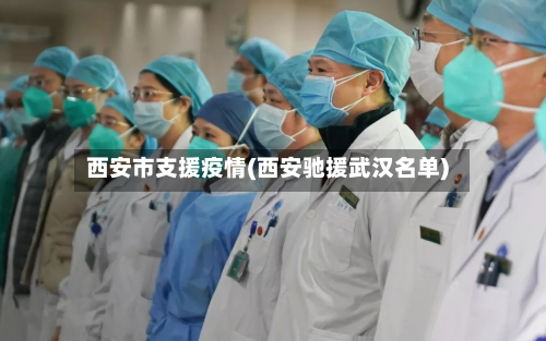西安市支援疫情(西安驰援武汉名单)-第1张图片
