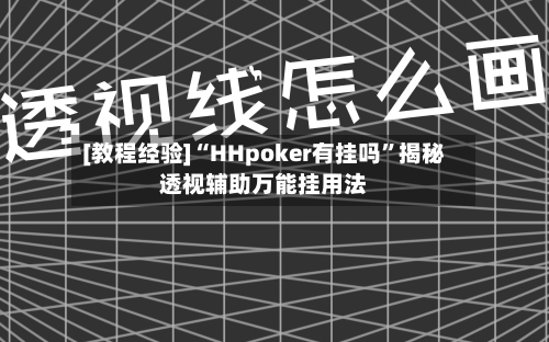[教程经验]“HHpoker有挂吗”揭秘透视辅助万能挂用法-第2张图片