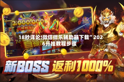 18秒详论!微信微乐辅助器下载	”2026开挂教程步骤-第1张图片