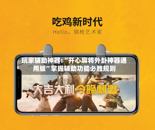 玩家辅助神器:“开心麻将外卦神器通用版”掌握辅助功能必胜规则-第2张图片