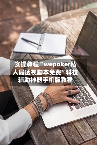 实操教程“wepoker私人局透视脚本免费”科技辅助神器手机版教程-第1张图片