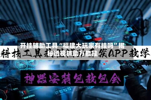 开挂辅助工具“福建大玩家有挂吗	”揭秘透视辅助万能挂-第1张图片