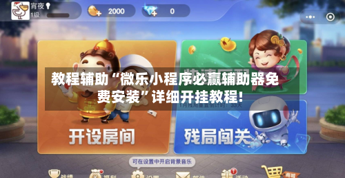 教程辅助“微乐小程序必赢辅助器免费安装”详细开挂教程!-第2张图片