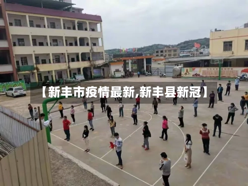 【新丰市疫情最新,新丰县新冠】-第1张图片