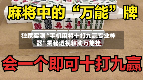 独家实测“手机麻将十打九赢专业神器	”揭秘透视辅助万能挂-第2张图片