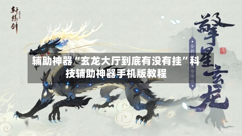 辅助神器“玄龙大厅到底有没有挂”科技辅助神器手机版教程-第3张图片