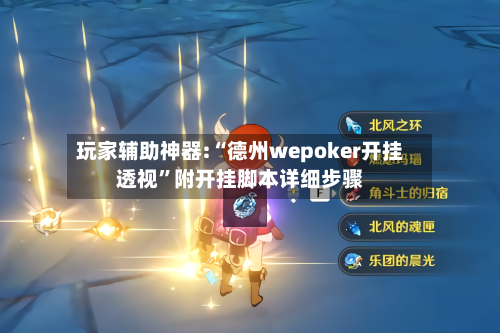 玩家辅助神器:“德州wepoker开挂透视”附开挂脚本详细步骤-第2张图片