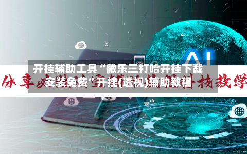 开挂辅助工具“微乐三打哈开挂下载安装免费”开挂(透视)辅助教程-第1张图片