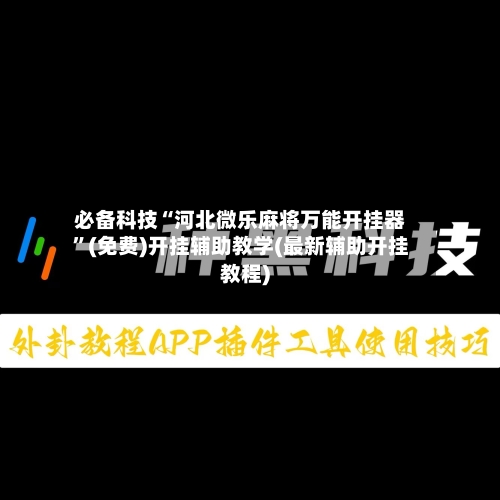 必备科技“河北微乐麻将万能开挂器”(免费)开挂辅助教学(最新辅助开挂教程)-第1张图片