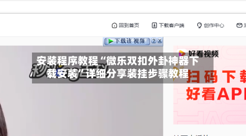 安装程序教程“微乐双扣外卦神器下载安装	”详细分享装挂步骤教程-第1张图片