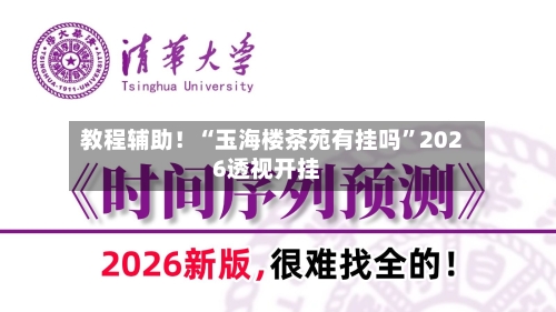 教程辅助！“玉海楼茶苑有挂吗”2026透视开挂-第2张图片
