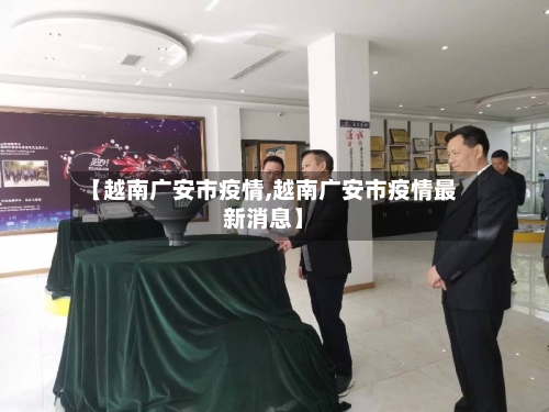 【越南广安市疫情,越南广安市疫情最新消息】-第1张图片