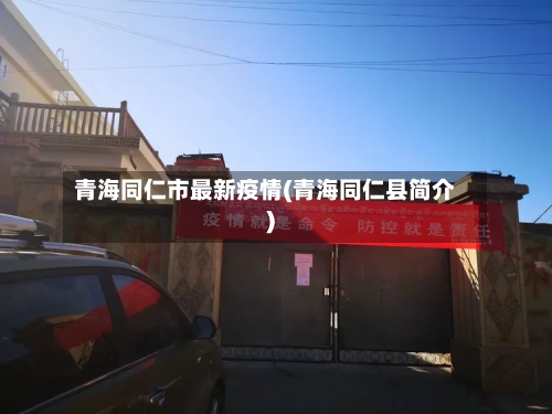青海同仁市最新疫情(青海同仁县简介)-第2张图片