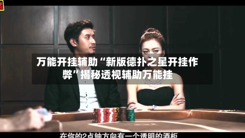 万能开挂辅助“新版德扑之星开挂作弊	”揭秘透视辅助万能挂-第1张图片