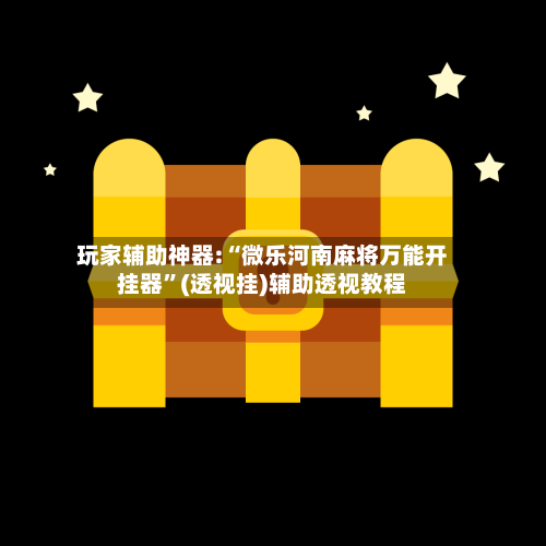 玩家辅助神器:“微乐河南麻将万能开挂器	”(透视挂)辅助透视教程-第1张图片