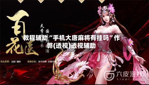 教程辅助“手机大唐麻将有挂吗”作弊(透视)透视辅助-第1张图片