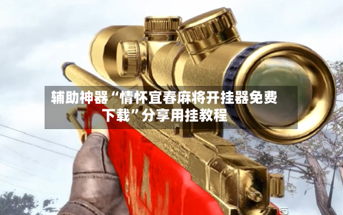 辅助神器“情怀宜春麻将开挂器免费下载	”分享用挂教程-第1张图片